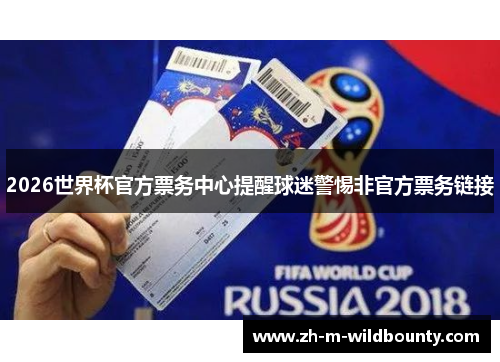 2026世界杯官方票务中心提醒球迷警惕非官方票务链接 2026世界杯官方票务中心提醒球迷警惕非官方票务链接