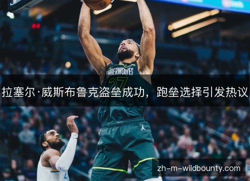 拉塞尔·威斯布鲁克盗垒成功，跑垒选择引发热议